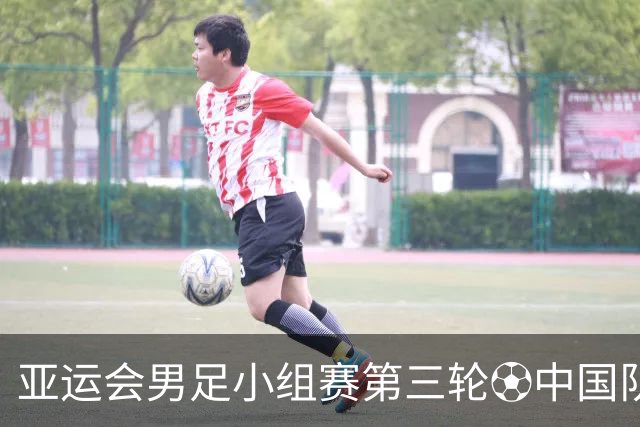 亚运会男足小组赛第三轮⚽中国队vs阿联酋队⏰2026年9月23日13:30